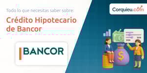 Crédito Hipotecario de Bancor: Lo que Necesitas saber